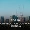 Top 10 Construction Companies in India