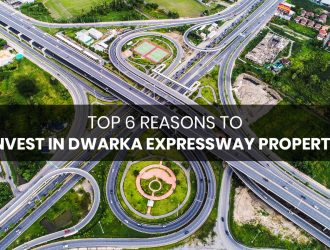 Top 6 Reasons to Invest in Dwarka Expressway Property