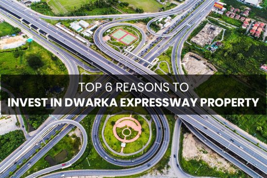 Top 6 Reasons to Invest in Dwarka Expressway Property