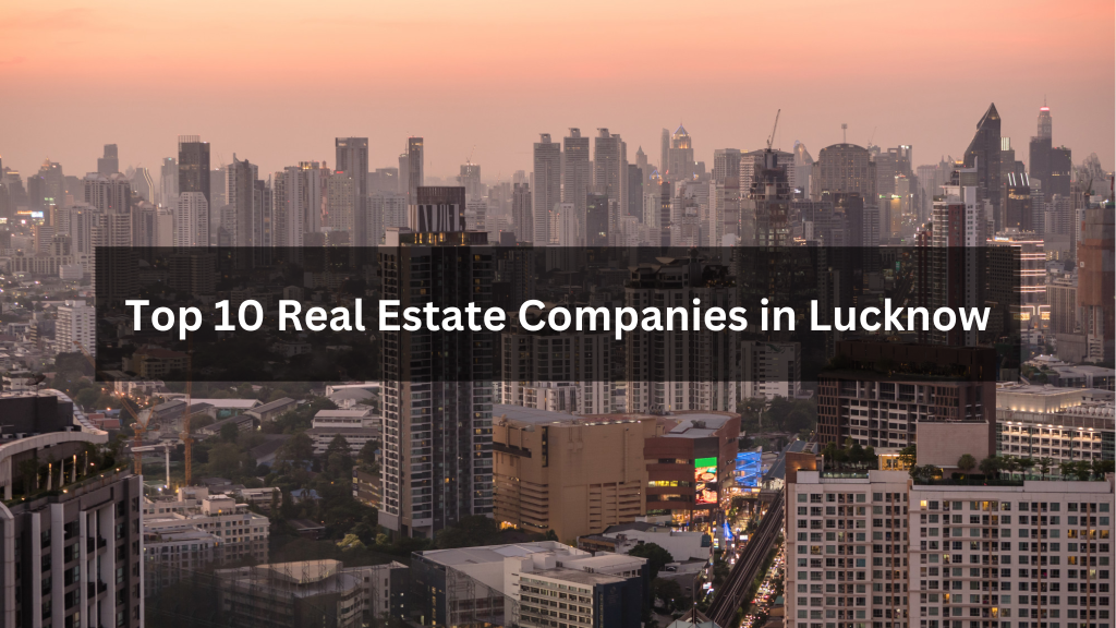 Top 10 Real Estate Companies in Lucknow